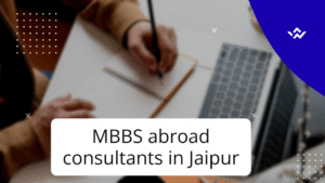MBBS abroad consultants in Jaipur